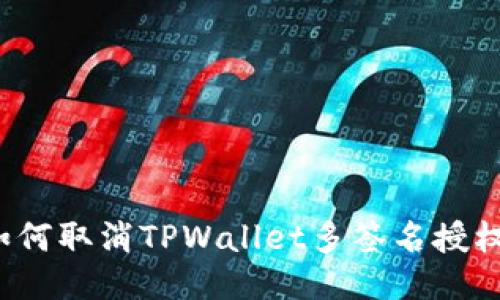 如何取消TPWallet多签名授权？