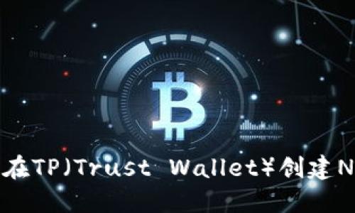 : 如何在TP（Trust Wallet）创建NFT钱包