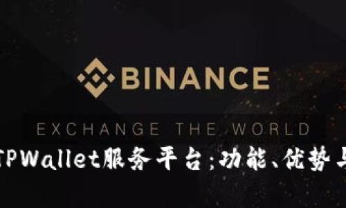 全面解析TPWallet服务平台：功能、优势与使用指南