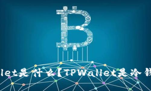 TPWallet是什么？TPWallet是冷钱包吗？