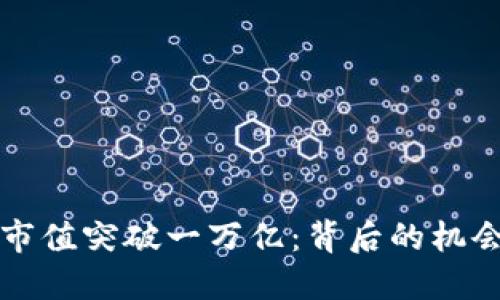 虚拟币市值突破一万亿：背后的机会与挑战