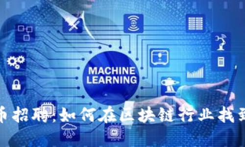 合肥虚拟币招聘：如何在区块链行业找到理想工作