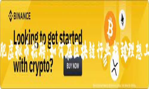 合肥虚拟币招聘：如何在区块链行业找到理想工作