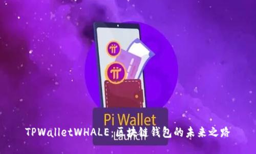 TPWalletWHALE：区块链钱包的未来之路