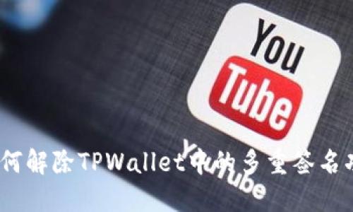 : 如何解除TPWallet中的多重签名功能？