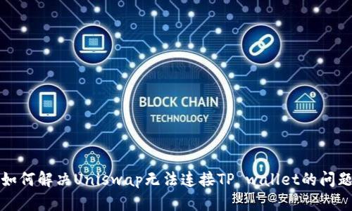 如何解决Uniswap无法连接TP wallet的问题