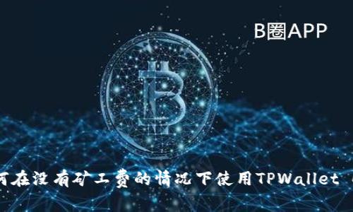 如何在没有矿工费的情况下使用TPWallet ETH