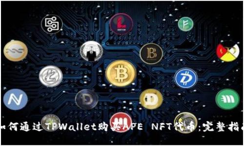 如何通过TPWallet购买APE NFT代币：完整指南