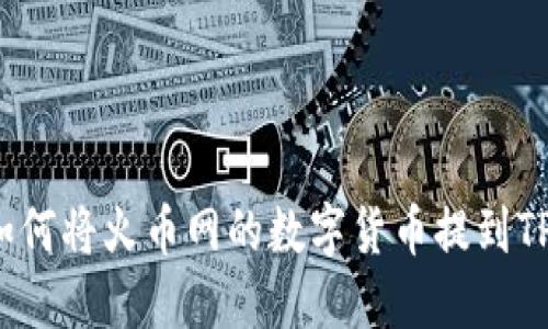 如何将火币网的数字货币提到TP？